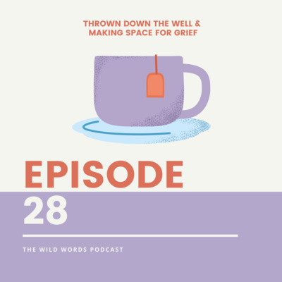 28. Thrown Down the Well & Making Space for Grief