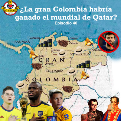 #40 ¿La Gran Colombia habría ganado el mundial de Qatar?