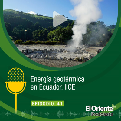 Episodio 41 - Energía geotérmica en Ecuador. IIGE