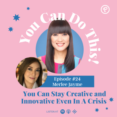 Ep. 24: You Can Stay Creative and Innovative Even In A Crisis With Merlee Jayme