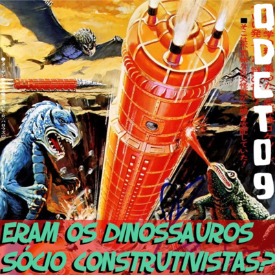 QDCT episódio 09 - Dinossauros sócio construtivistas