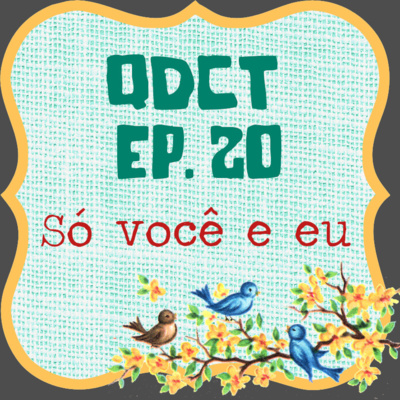 QDCT episódio 20 - Só você e eu