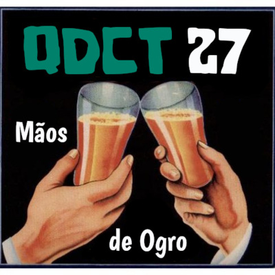 QDCT episódio 27 - Mãos de Ogro