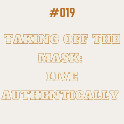 #019: Taking Off The Mask: Live Authentically  episode artwork