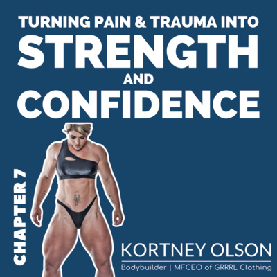 Turning Pain & Trauma Into Strength & Confidence with Kortney Olson - Chapter 7