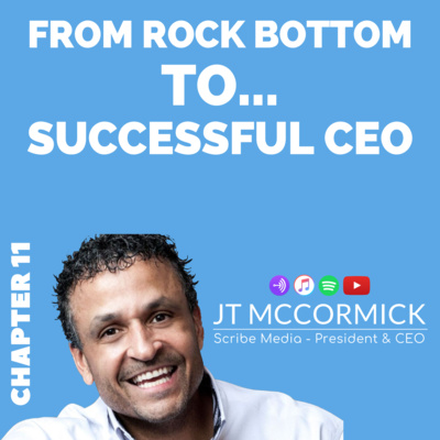 From Rock Bottom to Successful CEO with JT McCormick - Chapter 11