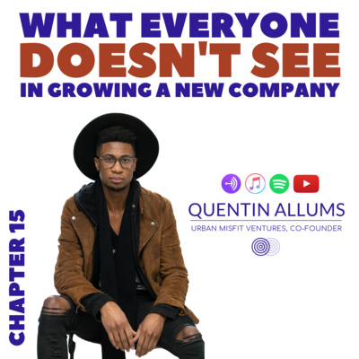 What Everyone Doesn't See When Growing a New Company - Chapter 15 with Quentin Allums