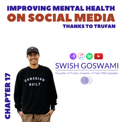 Improving Mental Health on Social Media (thanks to Trufan) - Chapter 17 with Swish Goswami