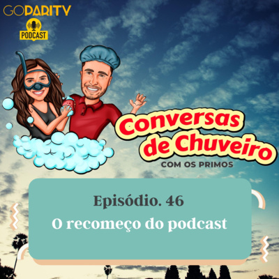 Conversas de Chuveiro 46- O recomeço do Podcast.