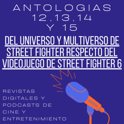 ANTOLOGÍAS 12, 13, 14 Y 15 DEL UNIVERSO Y MULTIVERSO DE STREET FIGHTER RESPECTO DEL SEXTO VIDEOJUEGO DE LA FRANQUICIA TITULADO STREET FIGHTER 6