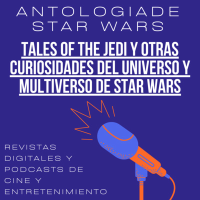 ANTOLOGÍA DE STAR WARS: STAR WARS TALES OF THE JEDI Y OTRAS CURIOSIDADES DE LA FRANQUICIA GALÁCTICA DE GEORGE LUCAS DE LA DECADA DE LOS AÑOS 70S DEL UNIVERSO Y MULTIVERSO DE LA GUERRA DE LAS GALAXIAS