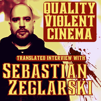 Sebastian Zeglarski Interview - Quality Violent Cinema Podcast 