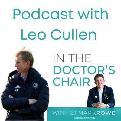 ‘In the Doctors Chair’ podcast: Dr Mark Rowe In Conversation with Leo Cullen, Head Coach Leinster Rugby on the theme of Burnout Prevention & Building a Resilient Mind.