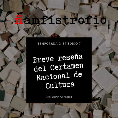 T2 Ep. 7: Breve reseña del Certamen Nacional de Cultura