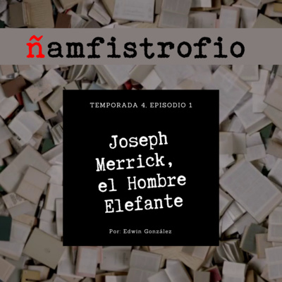 T4 Ep. 1: Joseph Merrick, el Hombre Elefante