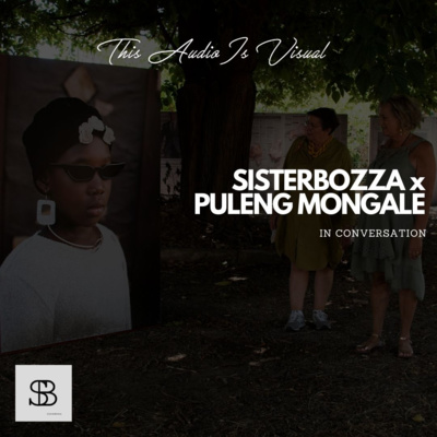 SPECIAL EPISODE : Puleng Mongale x Sisterbozza inConversation