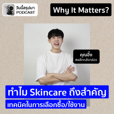 Why It Matters EP.57: "Skincare" เทคนิคในการเลือกซื้อ/ใช้งาน | อิ๊ง พลิกหลังกล่อง