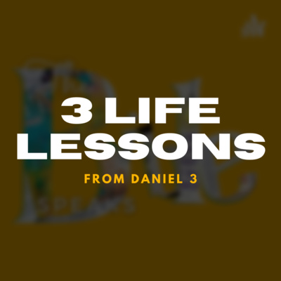 3 Life Lessons from Daniel 3 (Part 1) 3 Life Lessons from Daniel 3 (Part 1)