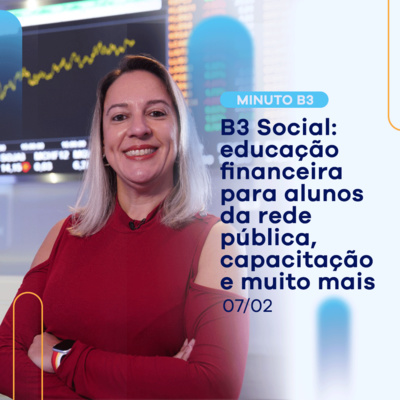 Educação financeira na rede pública e mais: conheça os projetos da B3 Social | Minuto B3 - 07/02 episode artwork