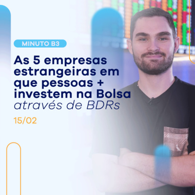As 5 empresas em que as pessoas mais investem através de BDRs | Minuto B3 - 15/02 episode artwork