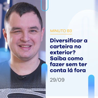 Conheça 16 novas opções pra investir no exterior - SEM ter conta lá fora | Minuto B3 - 29/09 episode artwork