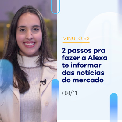 Como fazer a Alexa te contar as notícias do mercado - SÓ 2 passos | Minuto B3 - 08/11 episode artwork