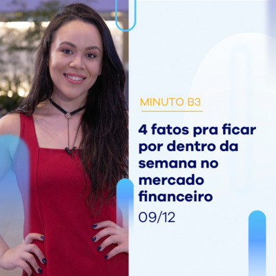 Confira os 4 fatos que resumem a semana no mercado | Minuto B3 - 09/12 episode artwork