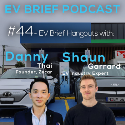 #44 - Podcast Hangout with Danny Thai, Zecar and Shaun Garrard, EV Industry Expert