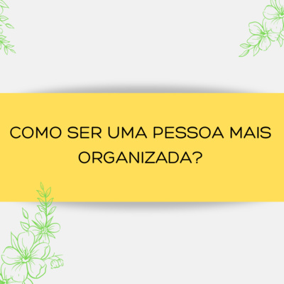 COMO SER UMA PESSOA MAIS ORGANIZADA? ep.07 temp. 01 COMO SER UMA PESSOA MAIS ORGANIZADA? ep.07 temp. 01