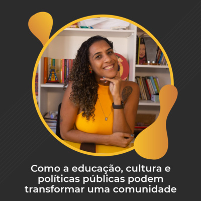 #52 - Como a educação, cultura e políticas públicas podem transformar uma comunidade - Anielle Franco