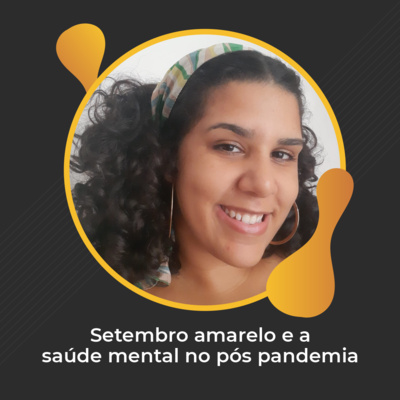 #54 - Setembro amarelo e a saúde mental no pós pandemia - Natasha Iane