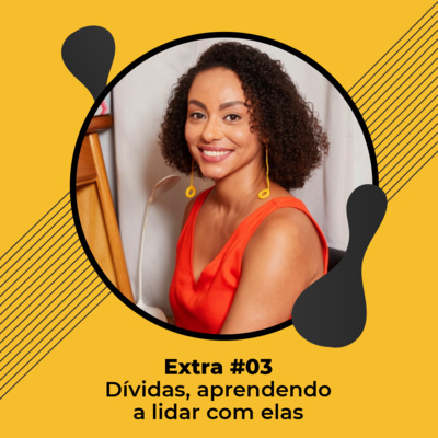 Extra #03 - Dívidas, aprendendo a lidar com elas - Ludmila Hastenreiter