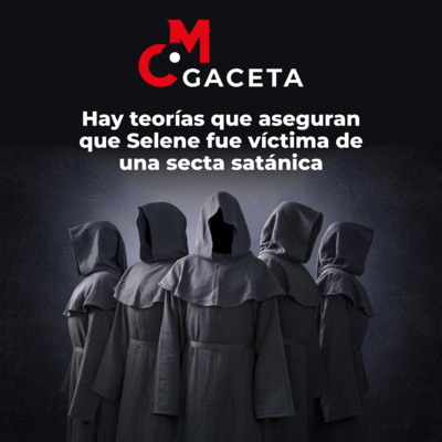 Gaceta MC: Hay teorías que aseguran que Selene fue víctima de una secta satánica episode artwork