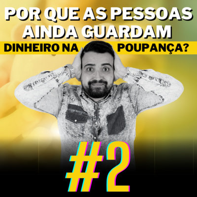 #2 Por que guardar dinheiro na Poupança? [O QUE NÃO TE CONTAM]