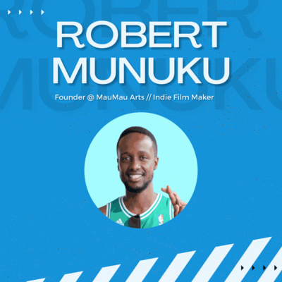 Ep. 007 with Robert Munuku, a writer, indie film maker & Founder Mau Mau Arts