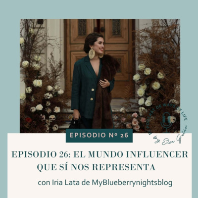 EPISODIO 26: El mundo influencer que sí nos representa con Iria Lata de Myblueberrynightsblog