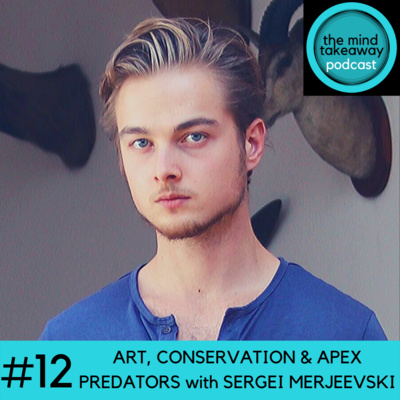#12: ART, CONSERVATION & APEX PREDATORS with SERGEI MERJEEVSKI