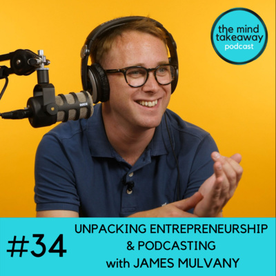 #34: Unpacking Entrepreneurship and Podcasting with James Mulvany
