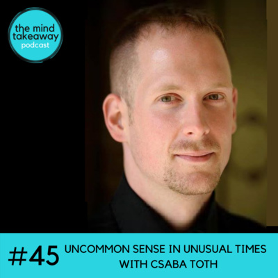 #45: Uncommon Sense in Unusual Times with Csaba Toth