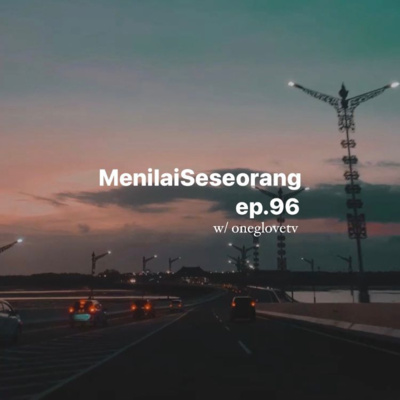 Ep. 96: Menilai Seseorang w/ oneglovetv