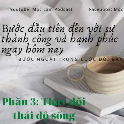 Kế hoạch thay đổi bản thân, giúp hàng triệu người đạt được thành công sớm hơn ( Phần 3) - THAY ĐỔI THÁI ĐỘ SỐNG