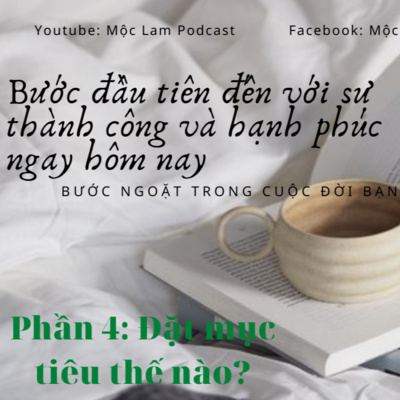 Kế hoạch thay đổi bản thân, giúp hàng triệu người đạt được thành công sớm hơn ( Phần 4) - ĐẶT MỤC TIÊU THẾ NÀO?