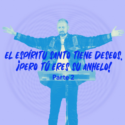 El Espíritu Santo tiene deseos pero tú eres su anhelo Parte 2 episode artwork