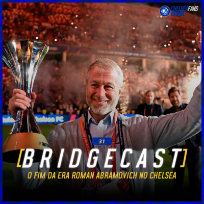 BridgeCast #31 | O fim da era Roman Abramovich no Chelsea