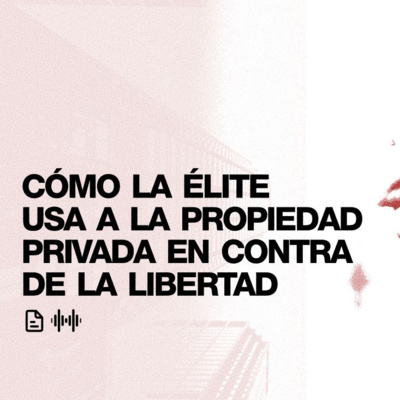 Cómo la élite usa a la «propiedad privada» en contra la libertad