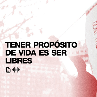 Tener propósito de vida es ser libres