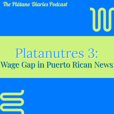 Platanutres 3: Wage Gap in Puerto Rican News