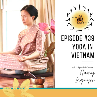 #39 - The World of Soma and Embodiment - Yoga in Vietnam with Huong Nguyen