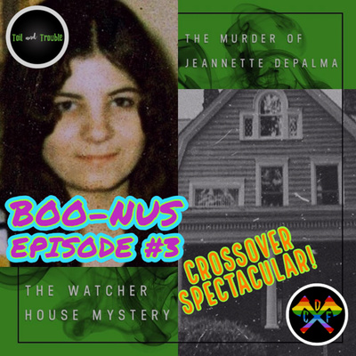 Boo-nus Episode 3! The Murder Of Jeannette DePalma and The Watcher House Mystery