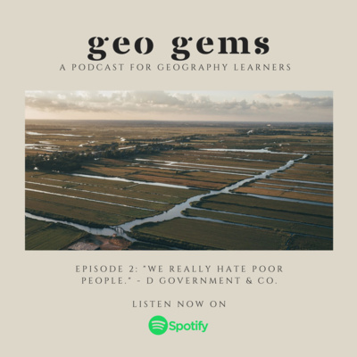 Geo Gems Podcast | Episode 2: "We Really Hate Poor People." - D Government & Co.